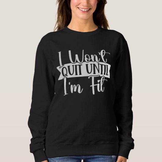 Sweatshirt I Won Quit Until I m Fit Fitness Motivation (Devant)