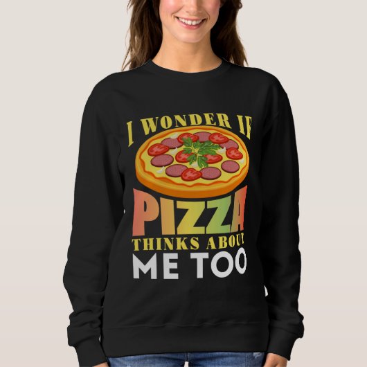 Sweatshirt I Wonder If Pizza Thinks About Me Too (Devant)