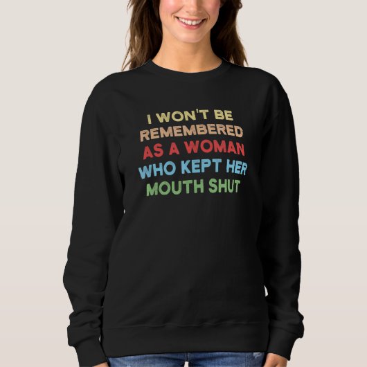 Sweatshirt I Won't Be Remembered as a Woman Who Kept Her Mout (Devant)