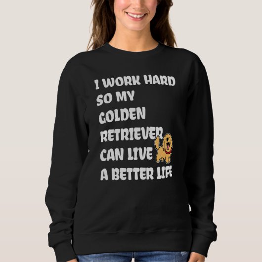 Sweatshirt I Work Hard So My Golden Retriever Can Live A Bett (Devant)