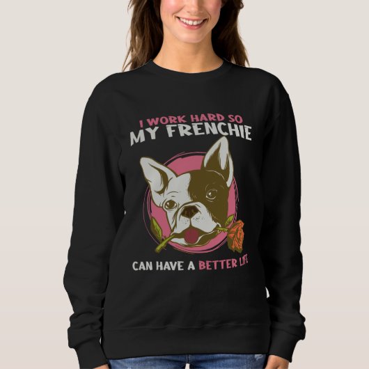 Sweatshirt I Work So Hard So My Frenchie Can Have Better Life (Devant)