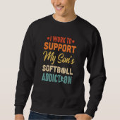 Sweatshirt I Work To Support My Sons Softball Addiction Vinta (Devant)