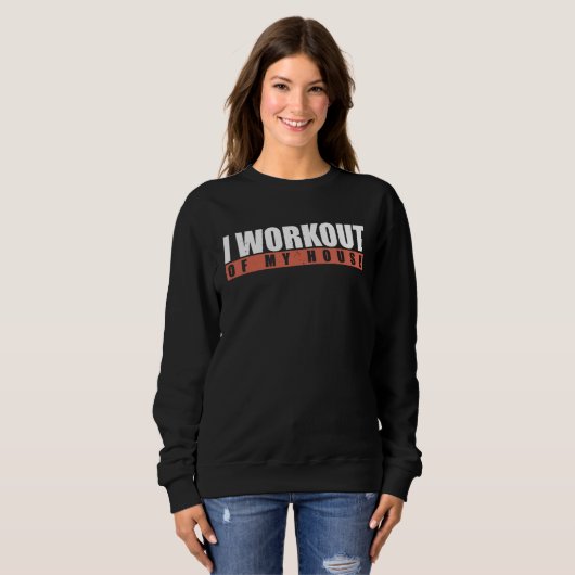 Sweatshirt I Workout Of My House (Devant entier)