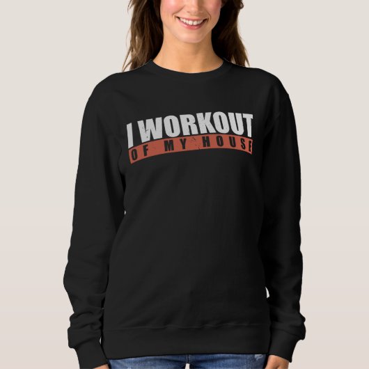 Sweatshirt I Workout Of My House (Devant)