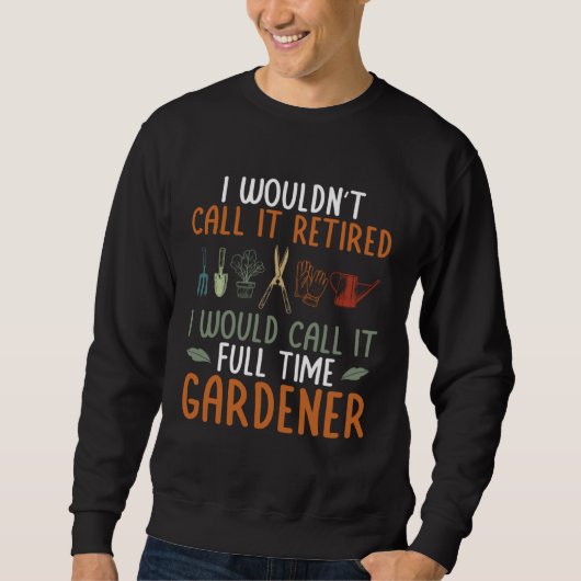 Sweatshirt I Would Call It Full Time Gardener Plant Garden Ga (Devant)
