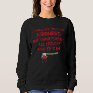 Sweatshirt I Would Kill You With Kindness But Unfortunately A