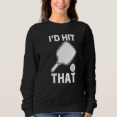 Sweatshirt I'd Hit That  Pickleball Player Playing (Devant)