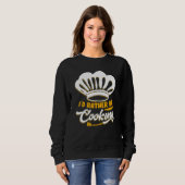 Sweatshirt I'd Rather Be Cooking Chef Chef De Cuisine (Devant entier)