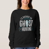 Sweatshirt I'd Rather Be Ghost Hunting  1 (Devant)