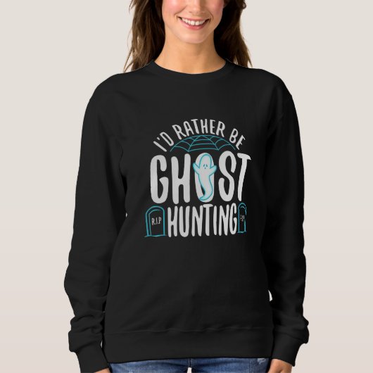 Sweatshirt I'd Rather Be Ghost Hunting  1 (Devant)