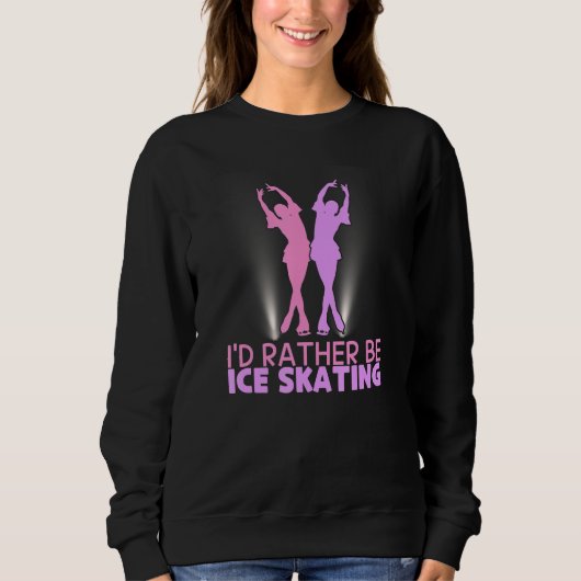 Sweatshirt I'd Rather Be Ice Skating Figure Skater (Devant)