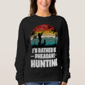 Sweatshirt I'd Rather Be Pheasant Hunting  Pheasant Hunter Vi (Devant)