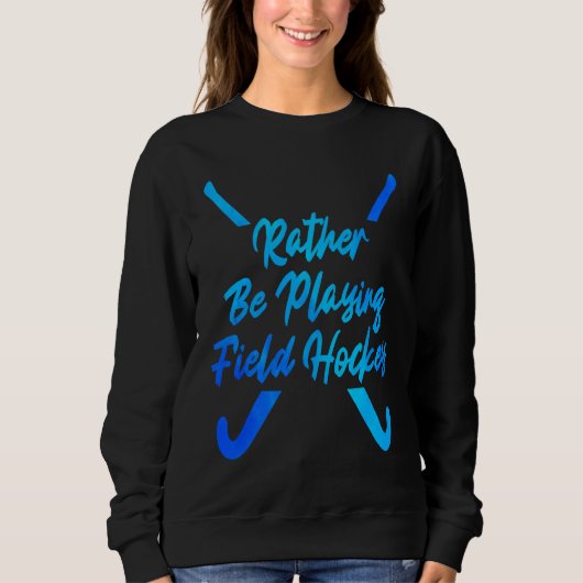 Sweatshirt I'd Rather Be Playing Hockey Field Hockey Player S (Devant)