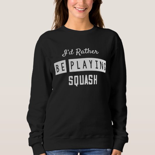 Sweatshirt I'd Rather Be Playing Squash Sarcastic Sayings On (Devant)