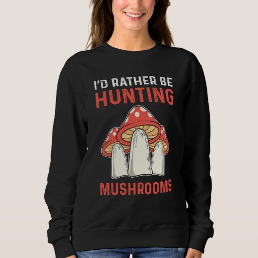 Sweatshirt I'd Rather Hunting Mushrooms Mushroom Collecting (Devant)