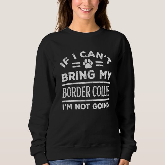 Sweatshirt If Can't Bring My Border Collie Not Going Dog (Devant)