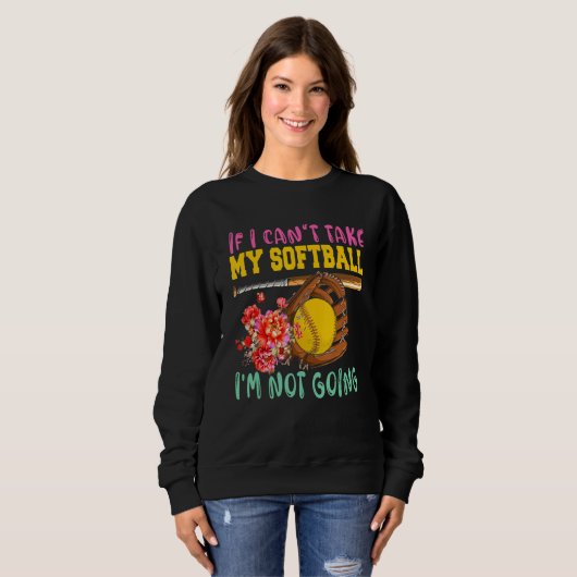 Sweatshirt If Can't Take My Softball I'm Not Going Cute Softb (Devant entier)