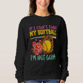 Sweatshirt If Can't Take My Softball I'm Not Going Cute Softb (Devant)