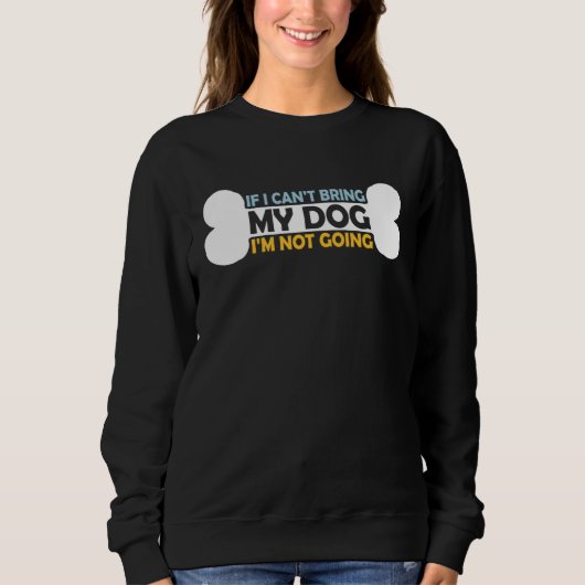 Sweatshirt If I Cannot Bring My Pet Dog I m Not Going  Owner  (Devant)