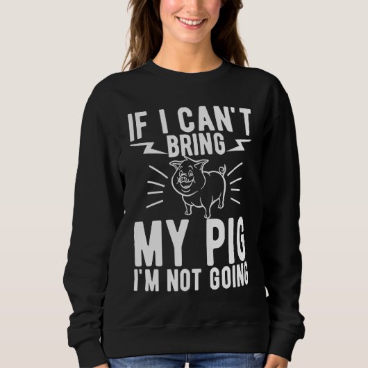 Sweatshirt If I Cant Bring My Pig Im Not Going Animal (Devant)