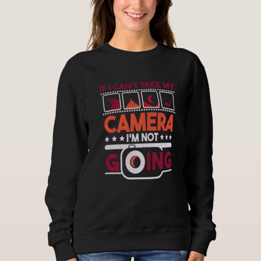Sweatshirt If I Can'T Take My Camera I'M Not Going Photograph (Devant)