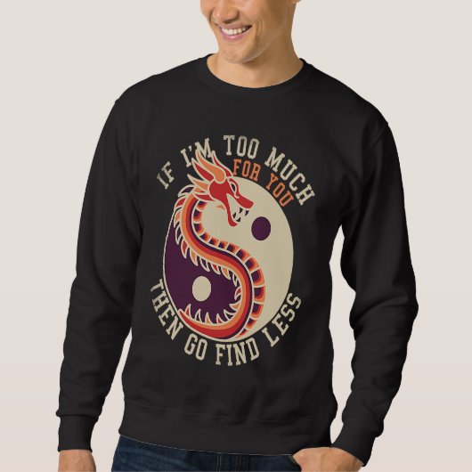 Sweatshirt If I'm Too Much Then Go Find Less  Dragons Retro (Devant)