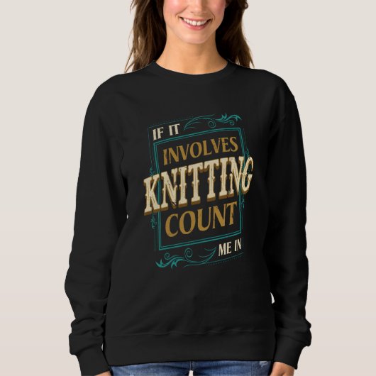 Sweatshirt If It Involves Knitting Count Me Crochet Humor (Devant)