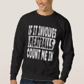 Sweatshirt If It Involves Meatballs Count Me In  Fun Meatball (Devant)