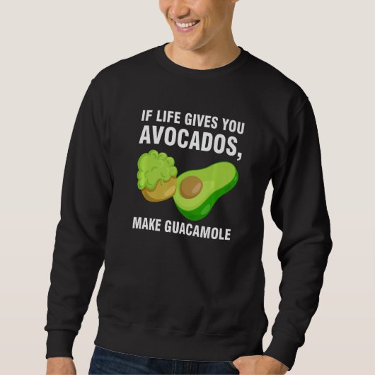 Sweatshirt if life gives you avocados make guacamole avocados (Devant)