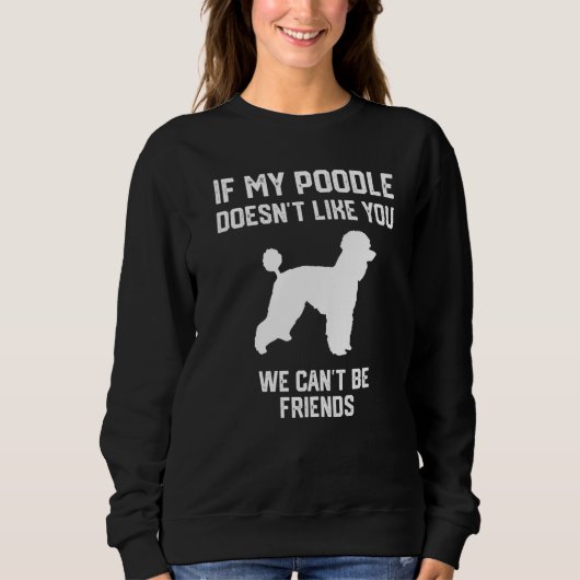 Sweatshirt if my Poodle doesn't like you we can't be friends  (Devant)