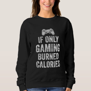Sweatshirt If Only Gaming Burned Calories Gamer Workout Quote