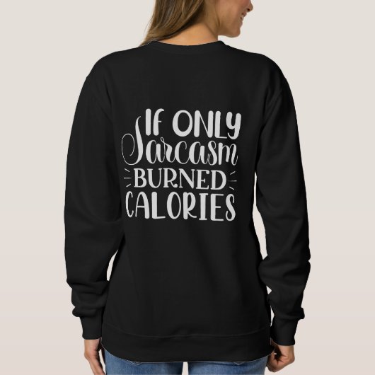 Sweatshirt If Only Sarcasm Burned Calories Funny Quote (Dos)
