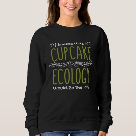 Sweatshirt If Science Was A Cupcake Ecology Would Be Icing Ec (Devant)