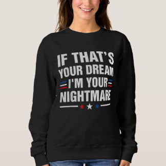 Sweatshirt If Thatu2019s Your Dream I m your Nightmare