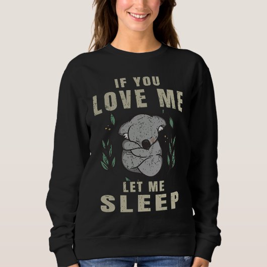 Sweatshirt If You Love Me Let Me Sleep  Koala Sleeping Themed (Devant)