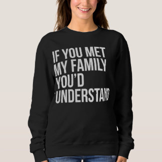 Sweatshirt If You Met My Family You'd Understand Sarcasm