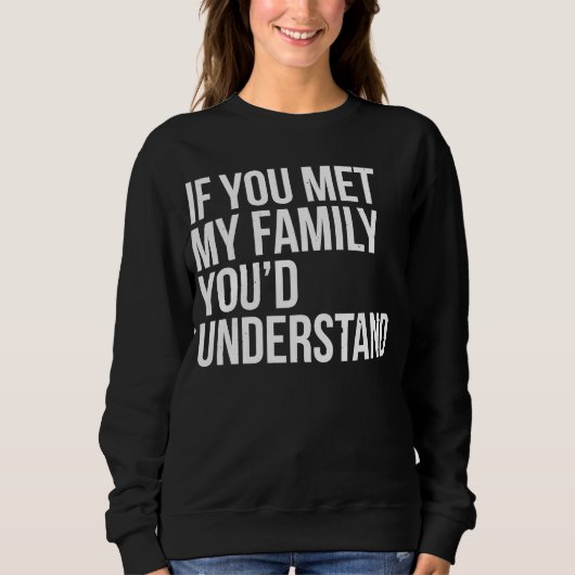 Sweatshirt If You Met My Family You'd Understand Sarcasm (Devant)
