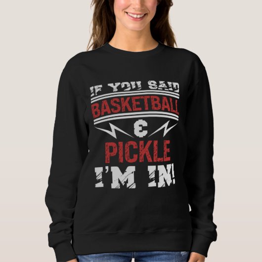 Sweatshirt If You Said Basketball And Pickle I m In (Devant)