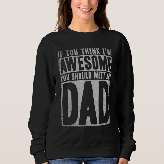 Sweatshirt If You Think I'm Awesome You Should Meet My Dad  Q (Devant)