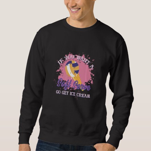 Sweatshirt If You Want A Soft Serve Go Get Ice Cream Volleyba (Devant)