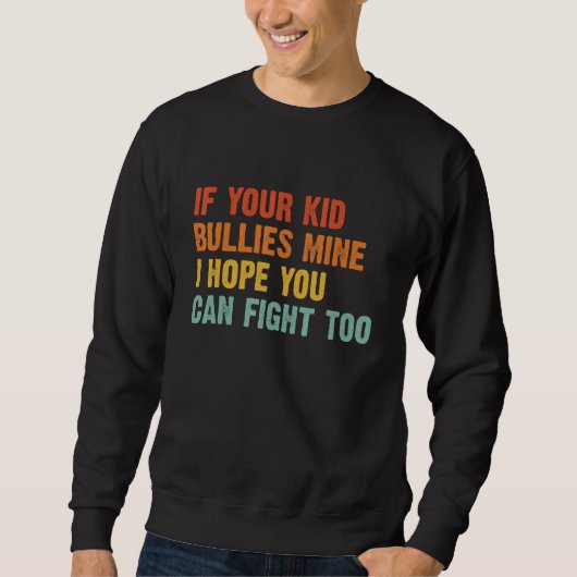 Sweatshirt If your Kid Bullies Mine I Hope You Can Fight Too  (Devant)