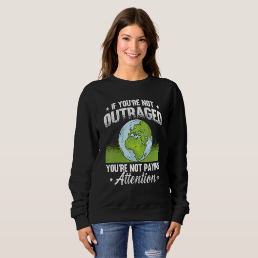 Sweatshirt If You're Not Outraged Environment Protect Climate (Devant entier)