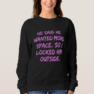Sweatshirt Il A Dit Qu'Il Recherché Plus D'Espace Alors Je L'