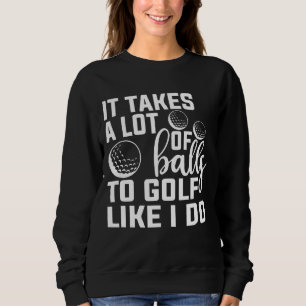 Sweatshirt Il faut beaucoup de balles au golf comme je fais d