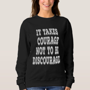 Sweatshirt Il Faut Du Courage Pour Ne Pas Se Décourager Posit