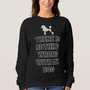 Sweatshirt Il N'Y A Rien De Mal Avec Mon Chien Poodle