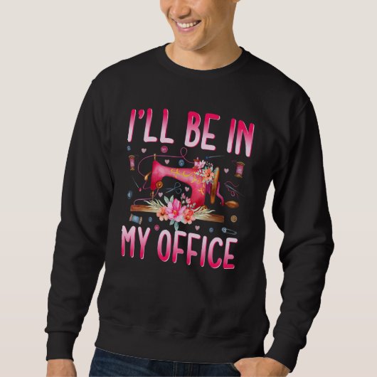 Sweatshirt I'll Be In My Office Fabric Quilting Sewing Quilte (Devant)