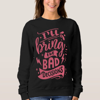 Sweatshirt I'll Bring The Bad Decisions  Best Friends Matchin
