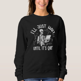 Sweatshirt I'll Just Wait Until It's Quiet Skeleton Teacher L