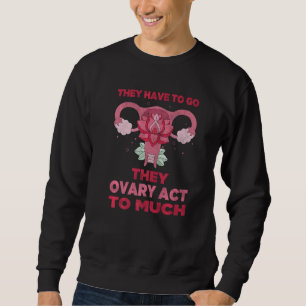 Sweatshirt Ils doivent aller Ils Ovaryact à beaucoup d'hystér
